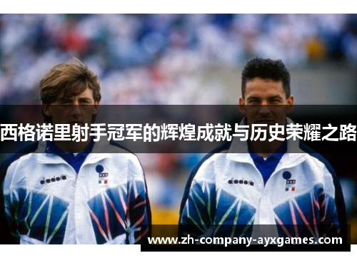 西格诺里射手冠军的辉煌成就与历史荣耀之路