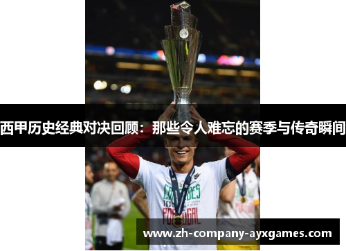 西甲历史经典对决回顾:那些令人难忘的赛季与传奇瞬间 西甲历史经典对决回顾:那些令人难忘的赛季与传奇瞬间