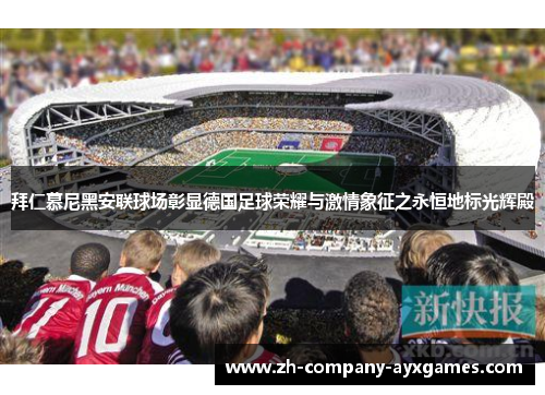 拜仁慕尼黑安联球场彰显德国足球荣耀与激情象征之永恒地标光辉殿