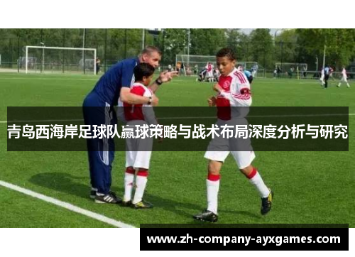 青岛西海岸足球队赢球策略与战术布局深度分析与研究