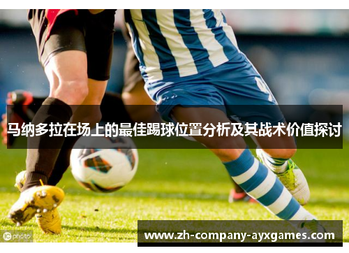 马纳多拉在场上的最佳踢球位置分析及其战术价值探讨