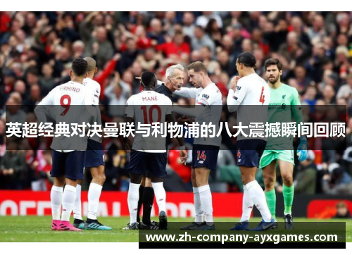 英超经典对决曼联与利物浦的八大震撼瞬间回顾