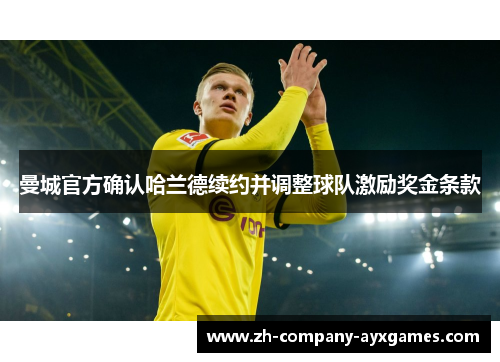 曼城官方确认哈兰德续约并调整球队激励奖金条款 曼城官方确认哈兰德续约并调整球队激励奖金条款