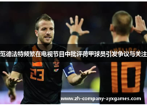 范德法特频繁在电视节目中批评荷甲球员引发争议与关注