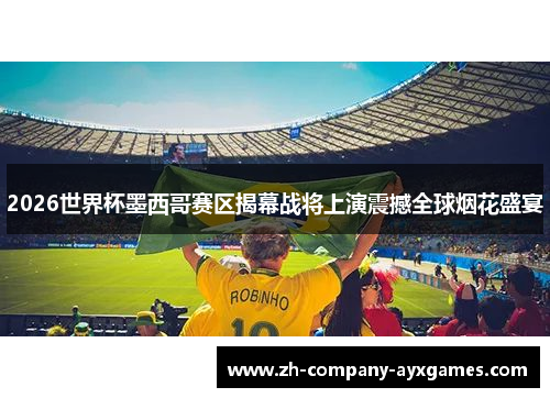 2026世界杯墨西哥赛区揭幕战将上演震撼全球烟花盛宴 2026世界杯墨西哥赛区揭幕战将上演震撼全球烟花盛宴